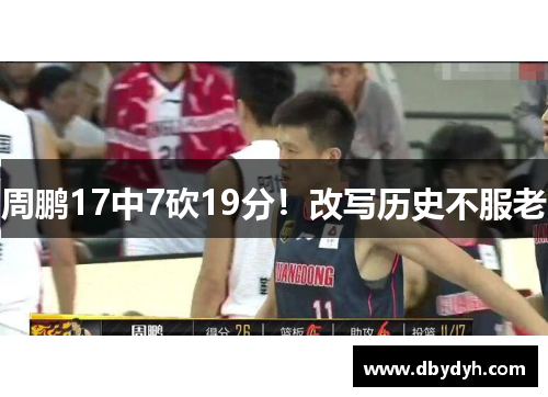 周鹏17中7砍19分！改写历史不服老