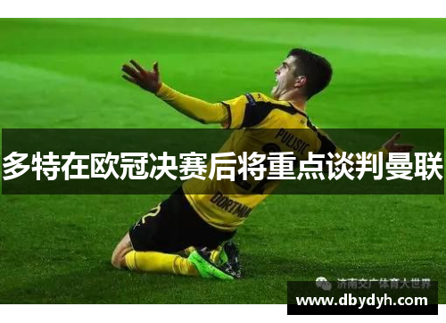 多特在欧冠决赛后将重点谈判曼联